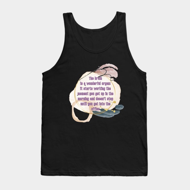 The brain is a wonderful organ: it starts working the moment you get up in the morning and soesn't stop until you get into the office Tank Top by UnCoverDesign